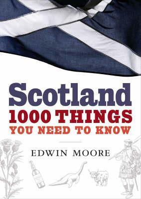 Scotland: 1,000 Things You Need To Know by Edwin Moore