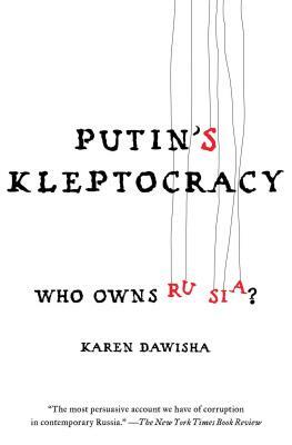 Putin's Kleptocracy: Who Owns Russia? by Karen Dawisha