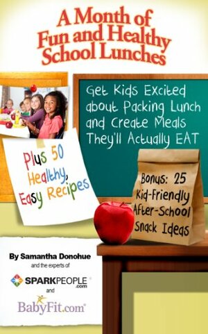 A Month of Fun and Healthy School Lunches from SparkPeople: Get Kids Excited about Packing Lunch and Create Meals They'll Actually Eat by Stepfanie Romine, Samantha Donohue