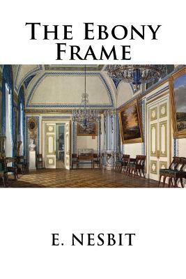 The Ebony Frame by E. Nesbit