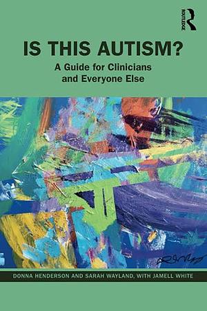 Is This Autism?: A Guide for Clinicians and Everyone Else by Jamell White, Donna A. Henderson, Sarah C. Wayland