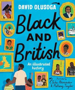 Black and British: An Illustrated History by David Olusoga, Jake Alexander, Melleny Taylor