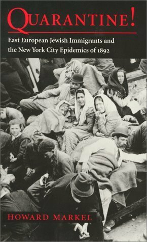 Quarantine!: East European Jewish Immigrants and the New York City Epidemics of 1892 by Howard Markel