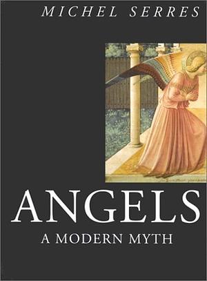 Angels: A Modern Myth by Michel Serres