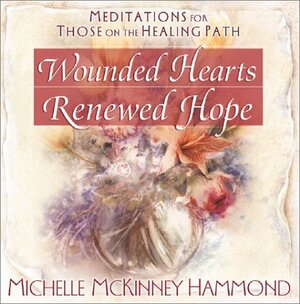 Wounded Hearts Renewed Hope: Meditations for Those on the Healing Path by Michelle McKinney Hammond