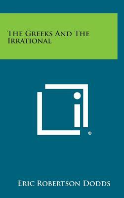 The Greeks And The Irrational by Eric Robertson Dodds