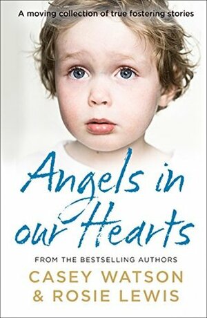 Angels in Our Hearts: A moving collection of true fostering stories by Rosie Lewis, Casey Watson