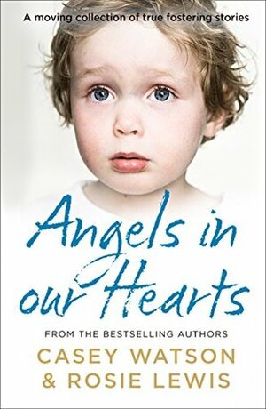 Angels in Our Hearts: A moving collection of true fostering stories by Casey Watson, Rosie Lewis