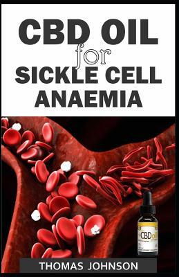 CBD Oil for Sickle Cell Anaemia: The Natural Therapeutic Aid for Sickle Cell Anaemia by Thomas Johnson