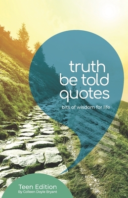 Truth Be Told: Quotes to live by for Teens and Young Adults by Colleen Doyle Bryant