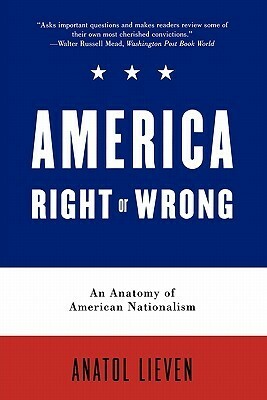 America Right or Wrong: An Anatomy of American Nationalism by Anatol Lieven