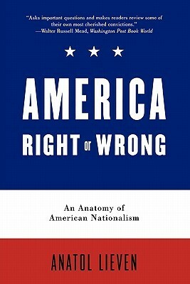 America Right or Wrong: An Anatomy of American Nationalism by Anatol Lieven
