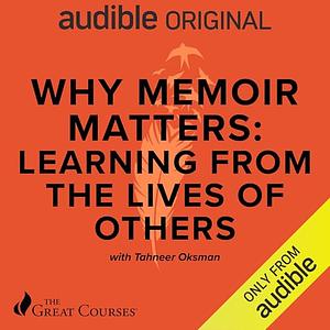 Why Memoir Matters: Learning from the Lives of Others by Tahneer Oksman