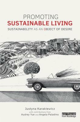 Promoting Sustainable Living: Sustainability as an Object of Desire by Audrey Yue, Justyna Karakiewicz, Angela Paladino