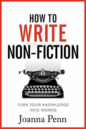 How To Write Non-Fiction: Turn Your Knowledge Into Words (Books for Writers Book 9) by Joanna Penn