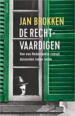 De rechtvaardigen: Hoe een Nederlandse consul duizenden Joden redde by Jan Brokken