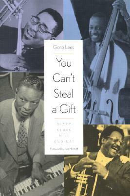 You Can't Steal a Gift: Dizzy, Clark, Milt, and Nat by Gene Lees, Nat Hentoff