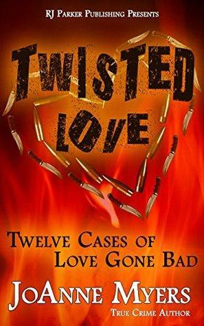 Twisted Love: Twelve True Stories of Love Gone Bad by JoAnne Myers