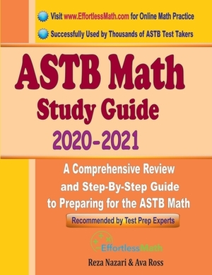 ASTB Math Study Guide 2020 - 2021: A Comprehensive Review and Step-By-Step Guide to Preparing for the ASTB Math by Ava Ross, Reza Nazari