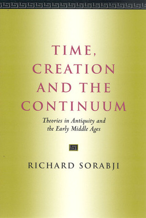 Time, Creation and the Continuum: Theories in Antiquity and the Early Middle Ages by Richard Sorabji