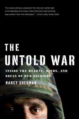 The Untold War: Inside the Hearts, Minds, and Souls of Our Soldiers by Nancy Sherman
