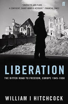 Liberation The Bitter Road To Freedom, Europe 1944 1945 by William I. Hitchcock