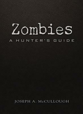 Zombies: A Hunters Guide by Joseph McCullough