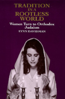 Tradition in a Rootless World: Women Turn to Orthodox Judaism by Lynn Davidman