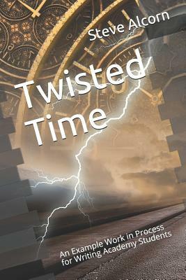 Twisted Time: An Example Work in Process for Writing Academy Students by Steve Alcorn