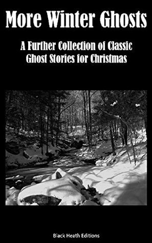 More Winter Ghosts: A Further Collection of Classic Ghost Stories for Christmas by Black Heath Editions, Charles Dickens, John Kendrick Bangs, Vernon Lee, Bernard Capes
