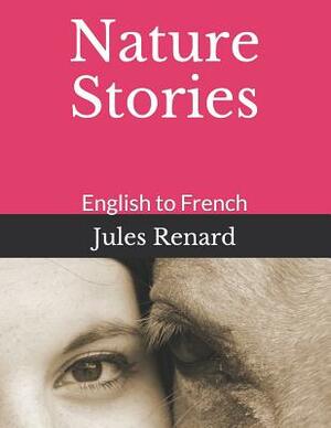 Nature Stories: English to French by Jules Renard
