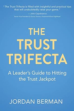 The Trust Trifecta: A Leader's Guide to Hitting the Trust Jackpot by Jordan Berman