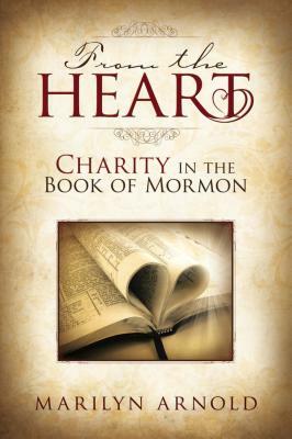 From the Heart: Charity in the Book of Mormon by Marilyn Arnold