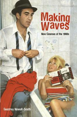 Making Waves: New Wave, Neorealism, and the New Cinemas of the 1960s by Geoffrey Nowell-Smith