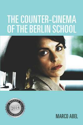 The Counter-Cinema of the Berlin School by Marco Abel