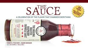 The Sauce: A Celebration of the Flavor That Changed Everything by John DeMers, Mark Wieser, Case D. Fischer