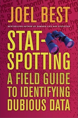 Stat-Spotting: A Field Guide to Identifying Dubious Data by Joel Best