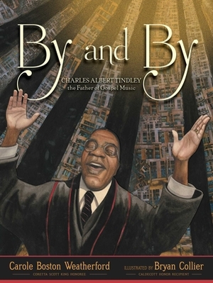 By and By: Charles Albert Tindley, the Father of Gospel Music by Carole Boston Weatherford