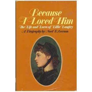 Because I Loved Him: The Life and Loves of Lillie Langtry by Noel B. Gerson
