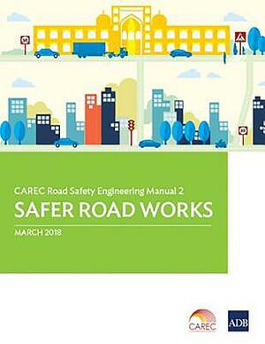 Carec Road Safety Engineering Manual 2: Safer Road Works by Asian Development Bank