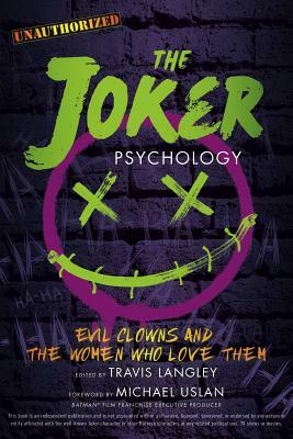 The Joker Psychology, Volume 12: Evil Clowns and the Women Who Love Them by Travis Langley, Michael E. Uslan