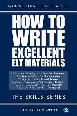 How To Write Excellent ELT Materials: The Skills Series by Philip Kerr, Rachael Roberts, Sarah Cunningham