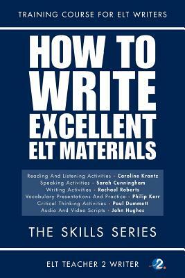 How To Write Excellent ELT Materials: The Skills Series by Sarah Cunningham, Philip Kerr, Rachael Roberts