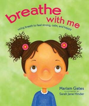 Breathe with Me: Using Breath to Feel Strong, Calm, and Happy by Mariam Gates, Sarah Jane Hinder