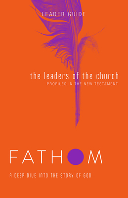 Fathom Bible Studies: The Leaders of the Church Leader Guide by Lyndsey Medford