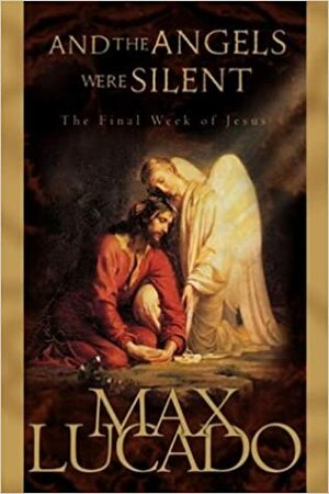 And the Angels Were Silent by Max Lucado