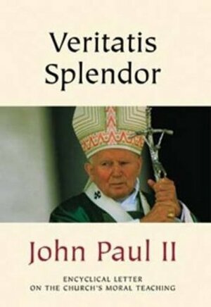 Veritatis Splendor: The Splendour of Truth by Pope John Paul II