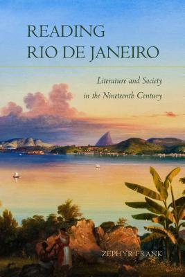 Reading Rio de Janeiro: Literature and Society in the Nineteenth Century by Zephyr Frank