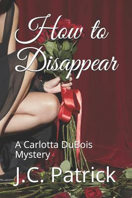 How to Disappear: A Carlotta DuBois Mystery by J. C. Patrick