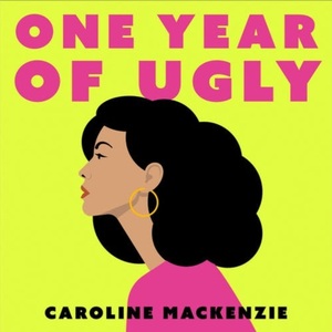 One Year of Ugly by Caroline Mackenzie